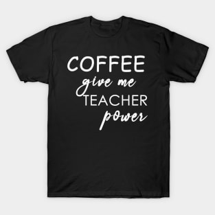 coffee give me teacher power T-Shirt